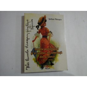 ISTORIA PROSTITUTIEI SI A CASELOR DE TOLERANTA DIN CRAIOVA  (1865-1930)  -  SERBAN PATRASCU